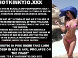 Hotkinkyjo in pink bikini take long dildo deep in ass &amp_ anal prolapse on the coast